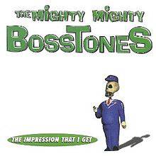 Mighty Mighty Bosstones : The Impression That I Get